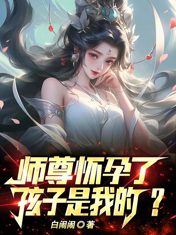 师祖怀孕了，孩子是我的？